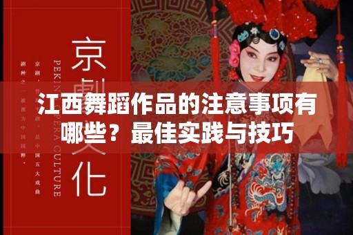 江西舞蹈作品的注意事项有哪些？最佳实践与技巧