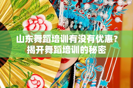 山东舞蹈培训有没有优惠？揭开舞蹈培训的秘密