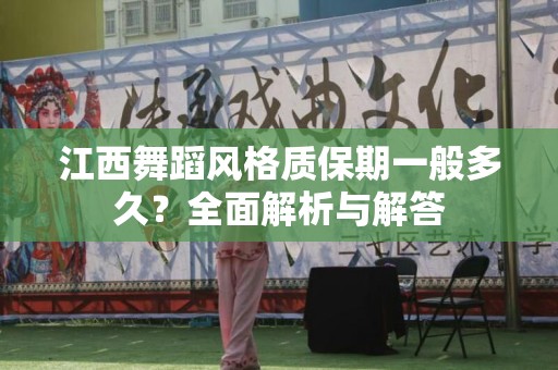 江西舞蹈风格质保期一般多久？全面解析与解答