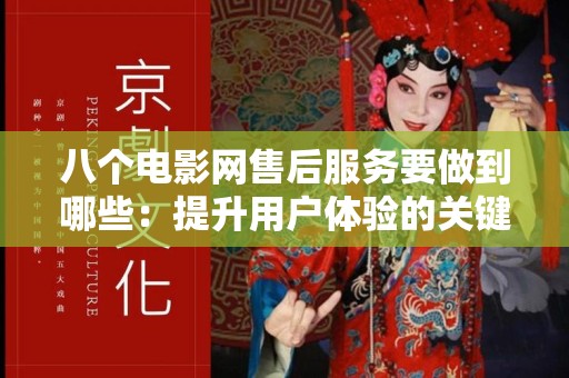 八个电影网售后服务要做到哪些：提升用户体验的关键