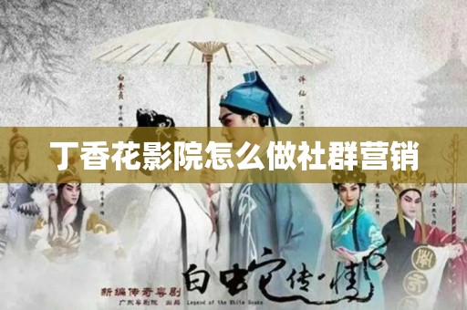 丁香花影院怎么做社群营销