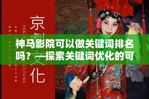 神马影院可以做关键词排名吗？—探索关键词优化的可能性