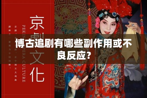博古追剧有哪些副作用或不良反应？