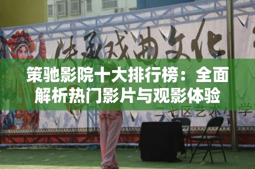 策驰影院十大排行榜：全面解析热门影片与观影体验