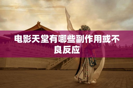 电影天堂有哪些副作用或不良反应