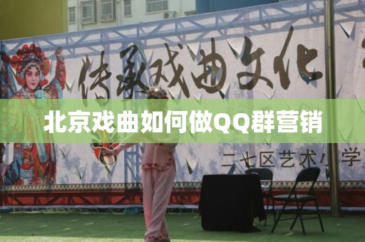 北京戏曲如何做QQ群营销