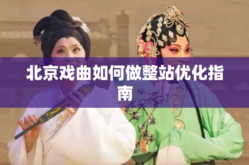 北京戏曲如何做整站优化指南