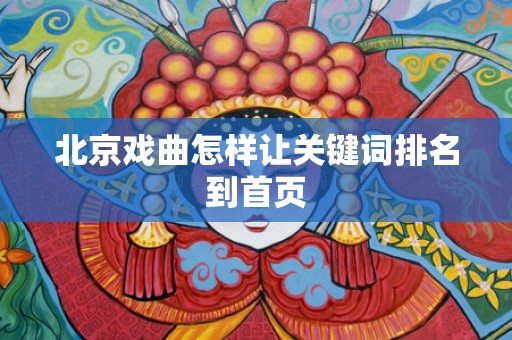 北京戏曲怎样让关键词排名到首页